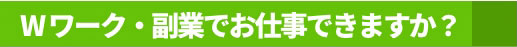 Wワーク・副業でお仕事できますか？